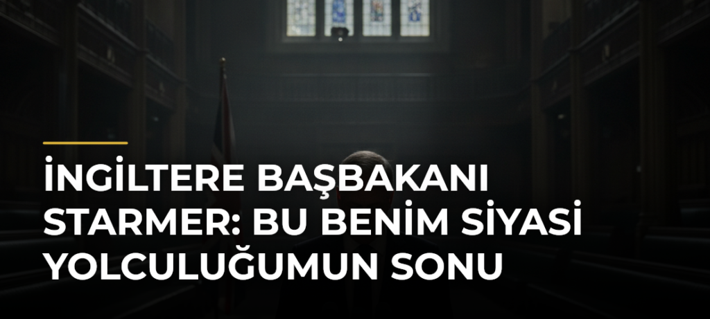 İngiltere Başbakanı Starmer: Bu benim siyasi yolculuğumun sonu