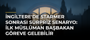 İngiltere’de Starmer Sonrası Sürpriz Senaryo: İlk Müslüman Başbakan Göreve Gelebilir