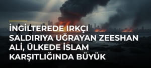 İngilterede ırkçı saldırıya uğrayan Zeeshan Ali, ülkede İslam karşıtlığında büyük yükseliş olduğunu söyledi