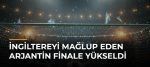 İngiltereyi mağlup eden Arjantin finale yükseldi