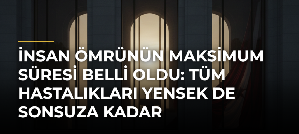 İnsan Ömrünün Maksimum Süresi Belli Oldu: Tüm Hastalıkları Yensek de Sonsuza Kadar Yaşayamayacağız!