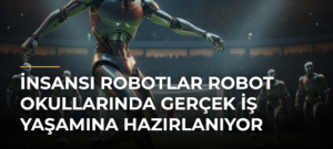 İnsansı Robotlar Robot Okullarında Gerçek İş Yaşamına Hazırlanıyor