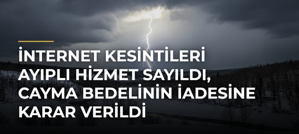 İnternet kesintileri ayıplı hizmet sayıldı, cayma bedelinin iadesine karar verildi