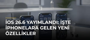 iOS 26.6 Yayımlandı: İşte iPhonelara Gelen Yeni Özellikler