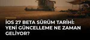 iOS 27 Beta Sürüm Tarihi: Yeni Güncelleme Ne Zaman Geliyor?