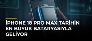 iPhone 18 Pro Max Tarihin En Büyük Bataryasıyla Geliyor