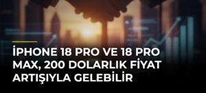 iPhone 18 Pro ve 18 Pro Max, 200 dolarlık fiyat artışıyla gelebilir