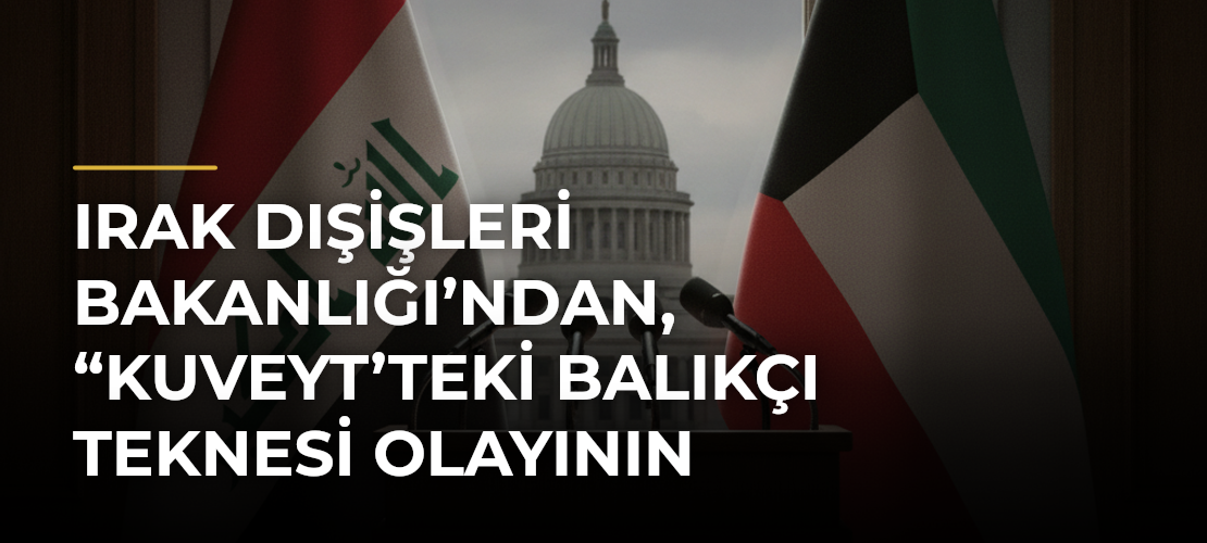 Irak Dışişleri Bakanlığı’ndan, “Kuveyt’teki balıkçı teknesi olayının takipçisiyiz” açıklaması - Mirat Haber