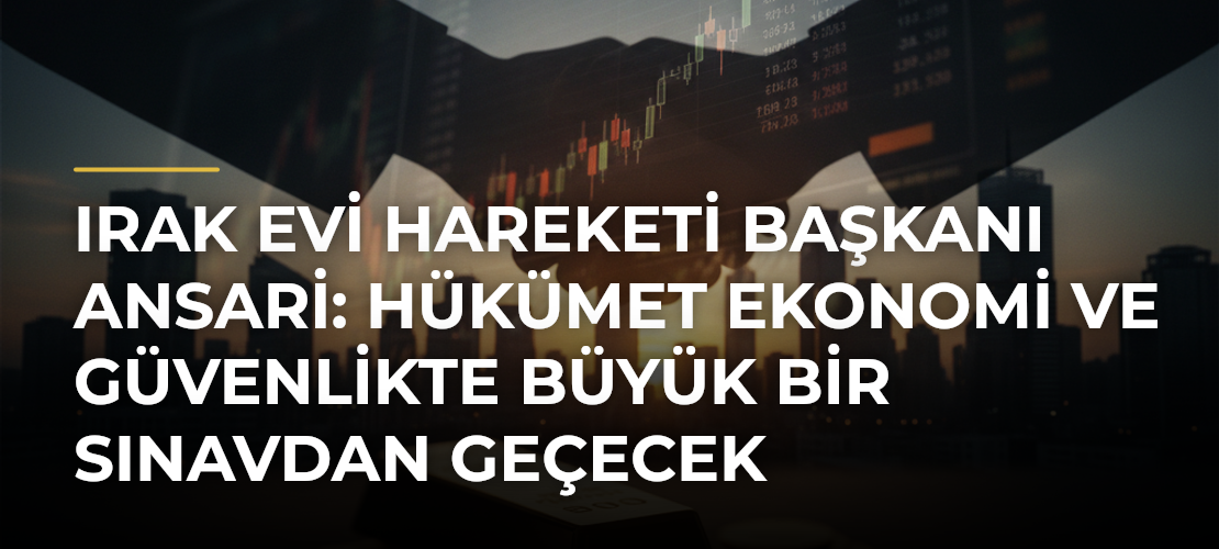 Irak Evi Hareketi Başkanı Ansari: Hükümet ekonomi ve güvenlikte büyük bir sınavdan geçecek - Mirat Haber