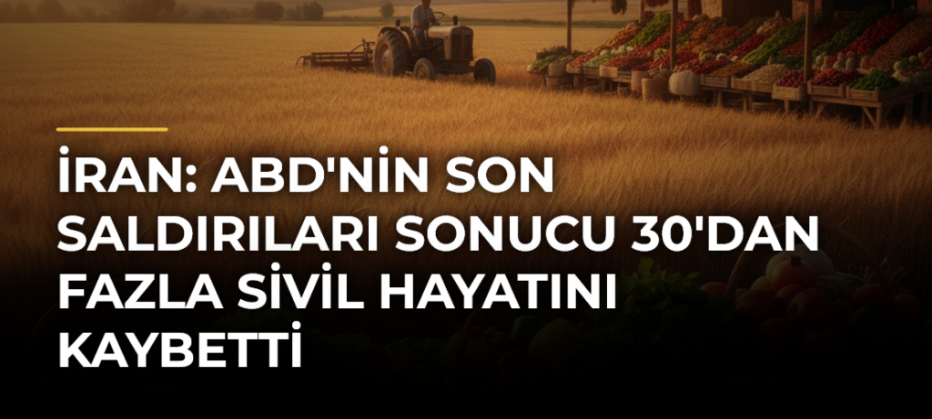 İran: ABD’nin Son Saldırıları Sonucu 30’dan Fazla Sivil Hayatını Kaybetti