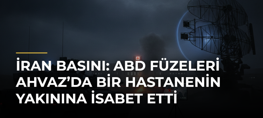İran basını: ABD füzeleri Ahvaz’da bir hastanenin yakınına isabet etti