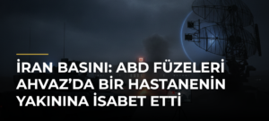 İran basını: ABD füzeleri Ahvaz’da bir hastanenin yakınına isabet etti