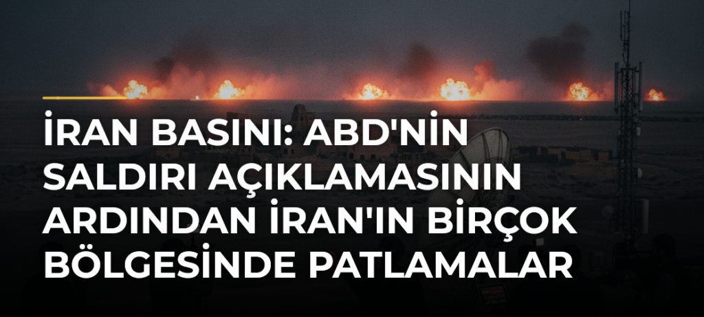 İran basını: ABD’nin saldırı açıklamasının ardından İran’ın birçok bölgesinde patlamalar meydana geldi