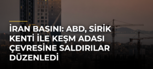 İran basını: ABD, Sirik kenti ile Keşm Adası çevresine saldırılar düzenledi