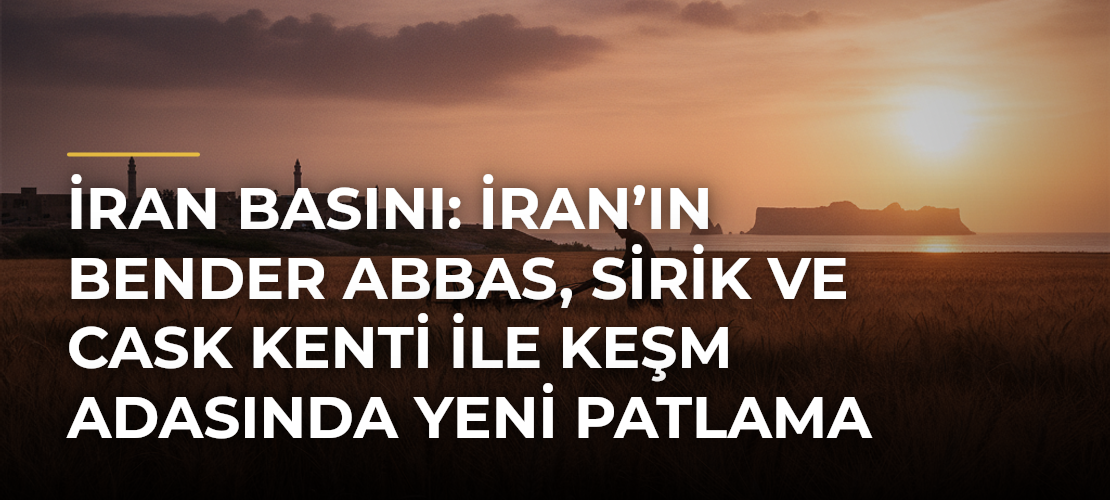 İran basını: İran’ın Bender Abbas, Sirik ve Cask kenti ile Keşm Adasında yeni patlama sesleri duyuldu - Mirat Haber