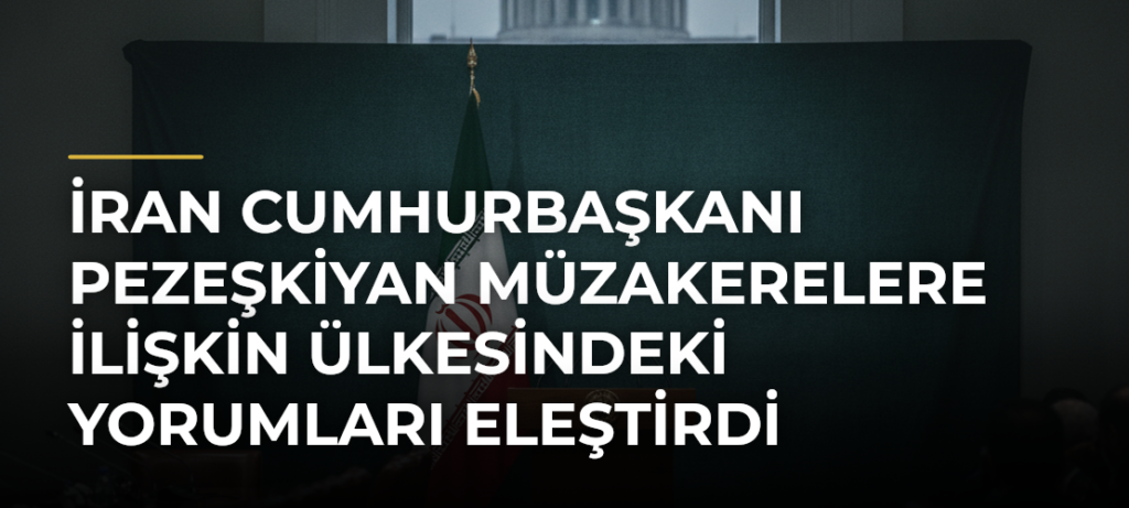 İran Cumhurbaşkanı Pezeşkiyan müzakerelere ilişkin ülkesindeki yorumları eleştirdi