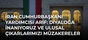 İran Cumhurbaşkanı Yardımcısı Arif: Diyaloğa inanıyoruz ve ulusal çıkarlarımızı müzakereler yoluyla savunuyoruz