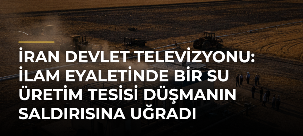 İran devlet televizyonu: İlam eyaletinde bir su üretim tesisi düşmanın saldırısına uğradı