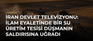 İran devlet televizyonu: İlam eyaletinde bir su üretim tesisi düşmanın saldırısına uğradı