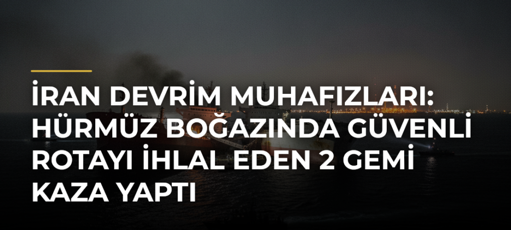 İran Devrim Muhafızları: Hürmüz Boğazında güvenli rotayı ihlal eden 2 gemi kaza yaptı