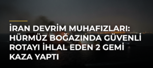 İran Devrim Muhafızları: Hürmüz Boğazında güvenli rotayı ihlal eden 2 gemi kaza yaptı