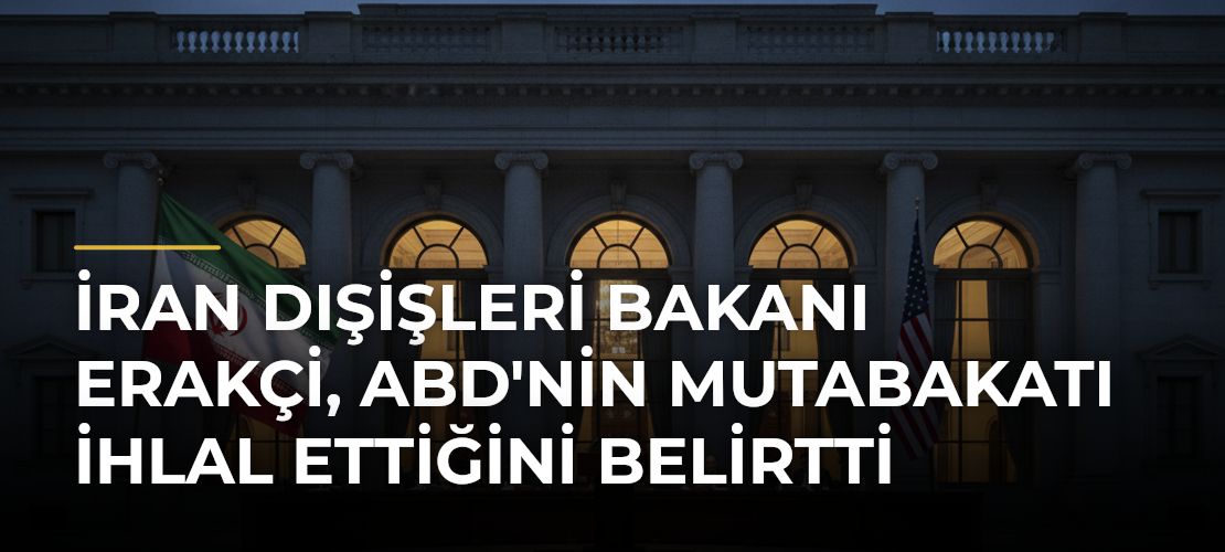 İran Dışişleri Bakanı Erakçi, ABD'nin Mutabakatı İhlal Ettiğini Belirtti - Mirat Haber