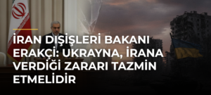 İran Dışişleri Bakanı Erakçi: Ukrayna, İrana verdiği zararı tazmin etmelidir