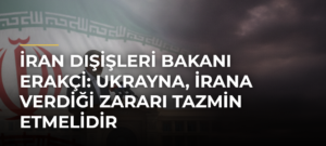 İran Dışişleri Bakanı Erakçi: Ukrayna, İrana verdiği zararı tazmin etmelidir