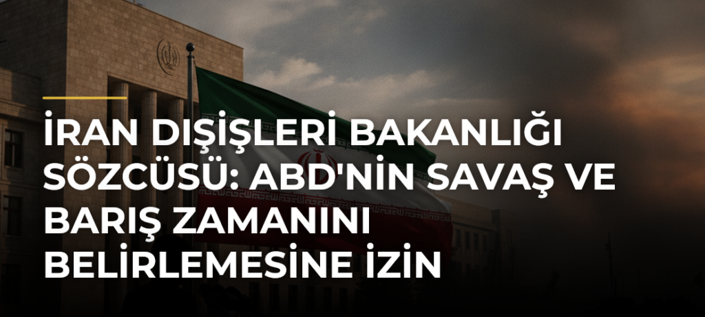 İran Dışişleri Bakanlığı Sözcüsü: ABD’nin savaş ve barış zamanını belirlemesine izin vermedik, vermeyeceğiz
