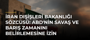 İran Dışişleri Bakanlığı Sözcüsü: ABD’nin savaş ve barış zamanını belirlemesine izin vermedik, vermeyeceğiz