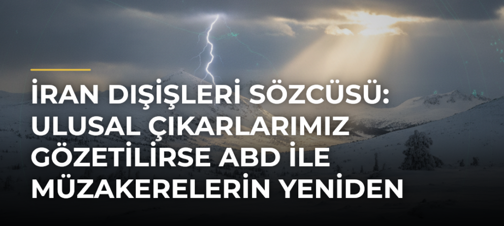 İran Dışişleri Sözcüsü: Ulusal çıkarlarımız gözetilirse ABD ile müzakerelerin yeniden başlaması mümkün