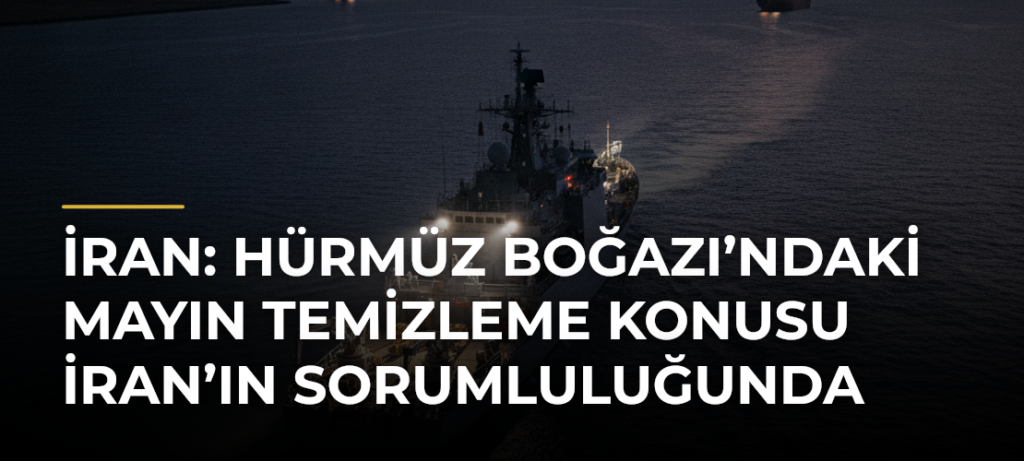 İran: Hürmüz Boğazı’ndaki mayın temizleme konusu İran’ın sorumluluğunda