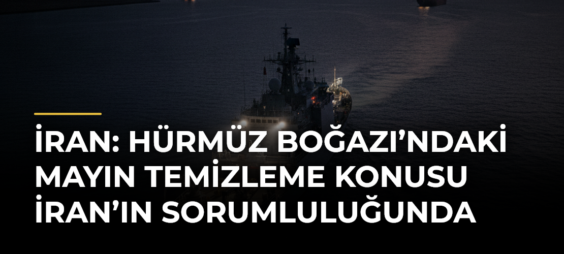 İran: Hürmüz Boğazı’ndaki mayın temizleme konusu İran’ın sorumluluğunda
