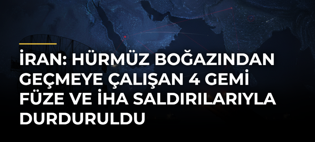 İran: Hürmüz Boğazından geçmeye çalışan 4 gemi füze ve İHA saldırılarıyla durduruldu