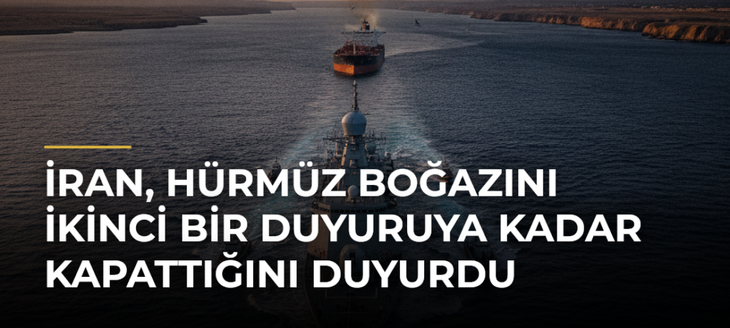 İran, Hürmüz Boğazını İkinci Bir Duyuruya Kadar Kapattığını Duyurdu