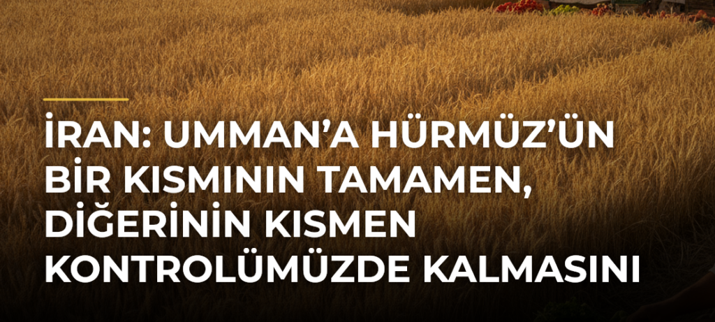 İran: Umman’a Hürmüz’ün bir kısmının tamamen, diğerinin kısmen kontrolümüzde kalmasını önerdik