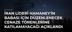 İran lideri Hamaney’in babası için düzenlenecek cenaze törenlerine katılamayacağı açıklandı