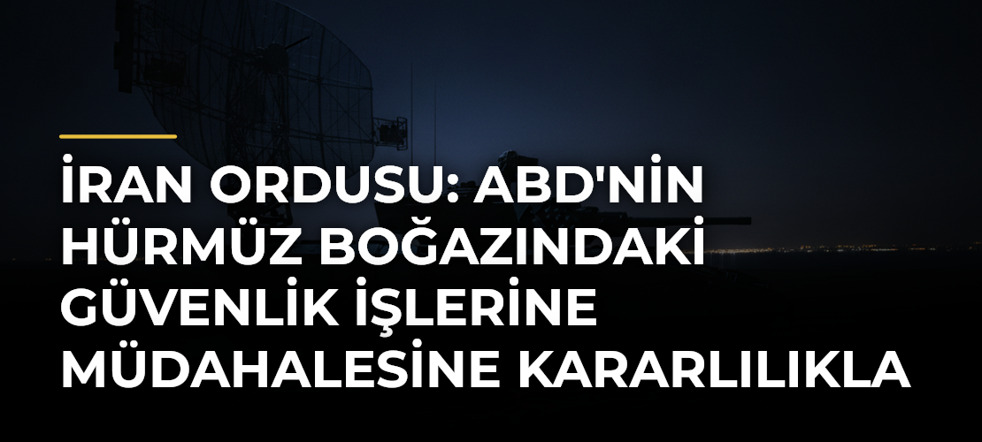 İran ordusu: ABD'nin Hürmüz Boğazındaki güvenlik işlerine müdahalesine kararlılıkla karşılık verilecek
