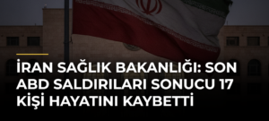 İran Sağlık Bakanlığı: Son ABD Saldırıları Sonucu 17 Kişi Hayatını Kaybetti