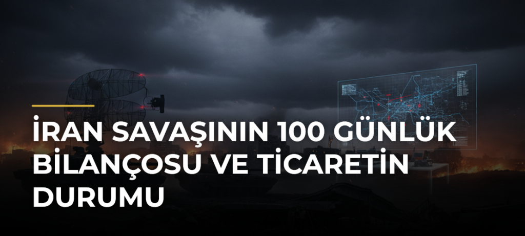 İran savaşının 100 günlük bilançosu ve ticaretin durumu