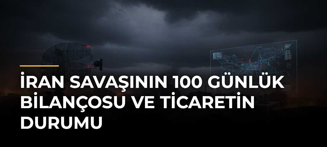 İran savaşının 100 günlük bilançosu ve ticaretin durumu