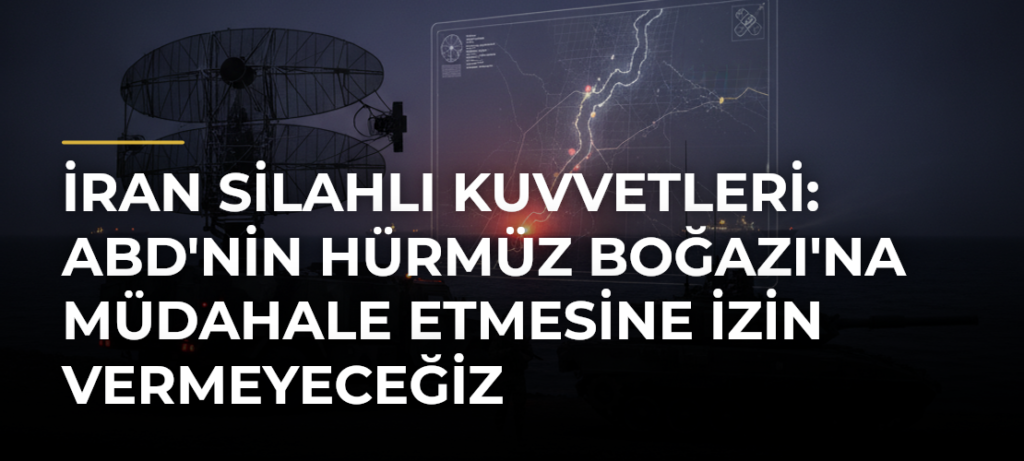 İran Silahlı Kuvvetleri: ABD’nin Hürmüz Boğazı’na müdahale etmesine izin vermeyeceğiz