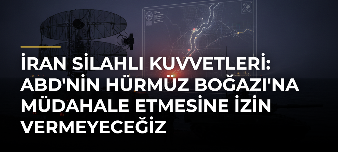 İran Silahlı Kuvvetleri: ABD'nin Hürmüz Boğazı'na müdahale etmesine izin vermeyeceğiz