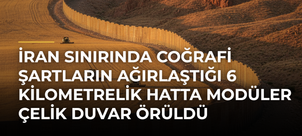 İran sınırında coğrafi şartların ağırlaştığı 6 kilometrelik hatta modüler çelik duvar örüldü