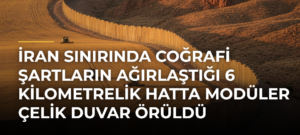 İran sınırında coğrafi şartların ağırlaştığı 6 kilometrelik hatta modüler çelik duvar örüldü