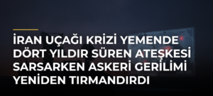 İran uçağı krizi Yemende dört yıldır süren ateşkesi sarsarken askeri gerilimi yeniden tırmandırdı