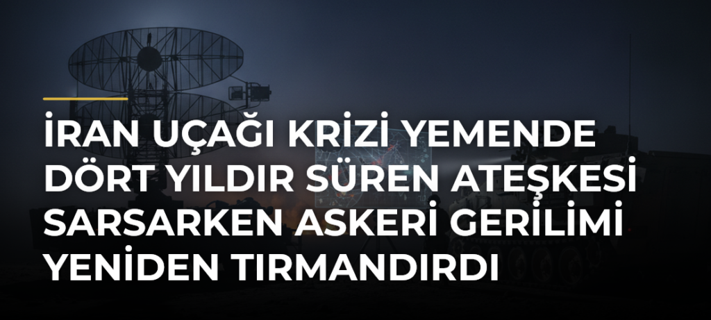 İran uçağı krizi Yemende dört yıldır süren ateşkesi sarsarken askeri gerilimi yeniden tırmandırdı