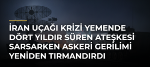 İran uçağı krizi Yemende dört yıldır süren ateşkesi sarsarken askeri gerilimi yeniden tırmandırdı
