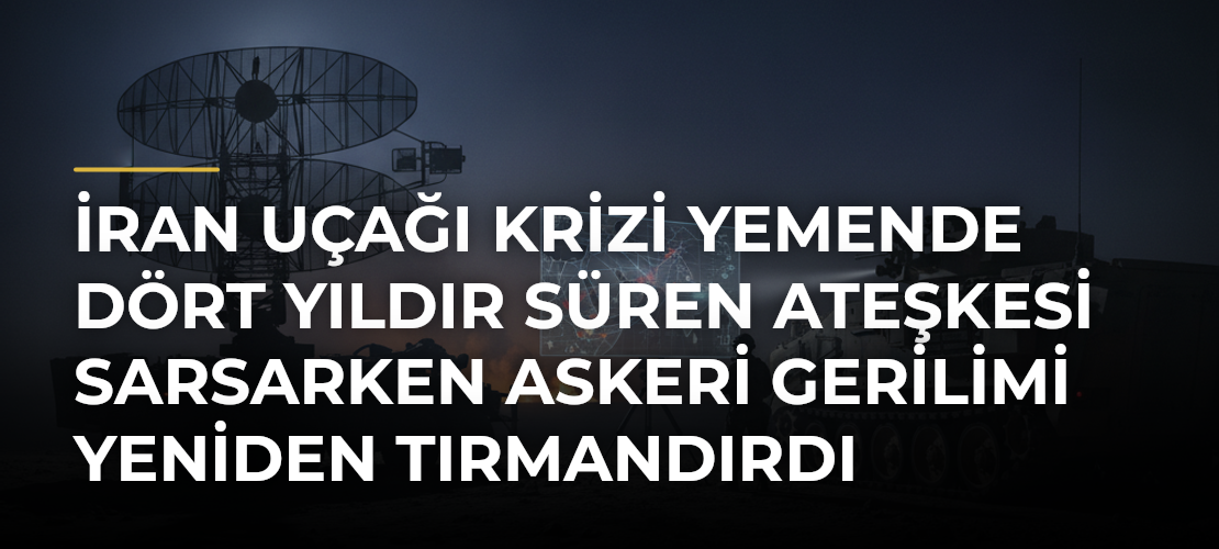 İran uçağı krizi Yemende dört yıldır süren ateşkesi sarsarken askeri gerilimi yeniden tırmandırdı