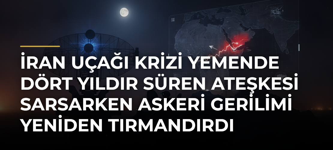 İran uçağı krizi Yemende dört yıldır süren ateşkesi sarsarken askeri gerilimi yeniden tırmandırdı